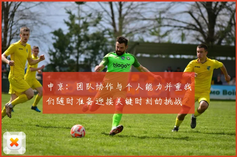 申京：团队协作与个人能力并重我们随时准备迎接关键时刻的挑战