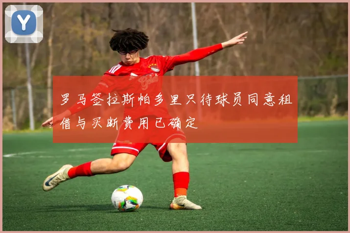 罗马签拉斯帕多里只待球员同意租借与买断费用已确定